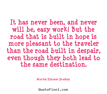 Success quote - It has never been, and never will be, easy work! but the road that is..