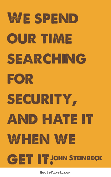 John Steinbeck picture quotes - We spend our time searching for security, and hate it when.. - Success quotes