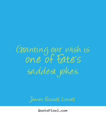 James Russell Lowell picture quotes - Granting our wish is one of fate's saddest jokes. - Success quotes