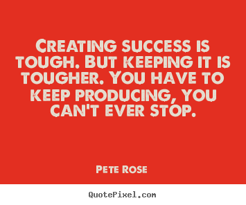 Success quotes - Creating success is tough. but keeping it is tougher. you have to..