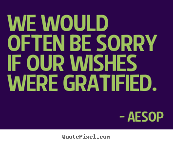 Success sayings - We would often be sorry if our wishes were..