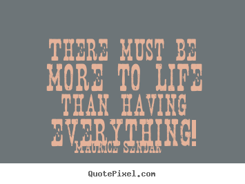 There must be more to life than having everything! Maurice Sendak top success quote