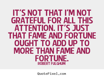 Robert Fulghum picture quotes - It's not that i'm not grateful for all this attention. it's just.. - Success quotes