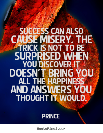 Create graphic picture quote about success - Success can also cause misery. the trick is not..