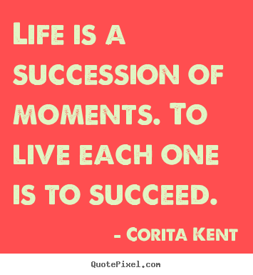 Create graphic photo quotes about success - Life is a succession of moments. to live each one is..