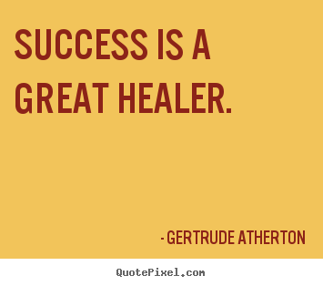 Gertrude Atherton photo quote - Success is a great healer. - Success quotes