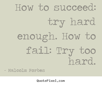 Design picture quote about success - How to succeed: try hard enough. how to fail: try too hard.