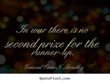 General Omar N. Bradley picture quote - In war there is no second prize for the runner-up. - Success quotes
