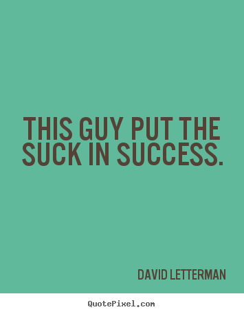 Success quotes - This guy put the suck in success.