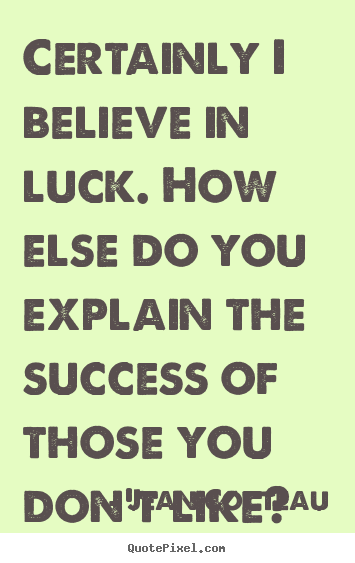 Make custom image quote about success - Certainly i believe in luck. how else do you explain the..