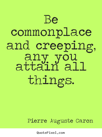 Quote about success - Be commonplace and creeping, any you attain all..