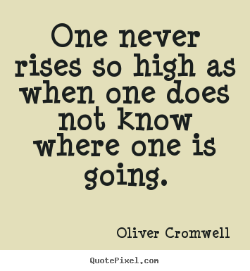 One never rises so high as when one does not know where one.. Oliver Cromwell  success quotes