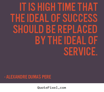 It is high time that the ideal of success should.. Alexandre Dumas Pere best success quotes