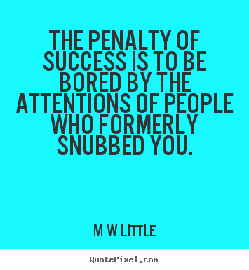 Success quotes - The penalty of success is to be bored by the attentions of people..