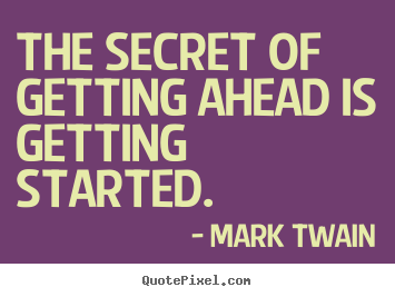 Create custom picture quotes about success - The secret of getting ahead is getting started.