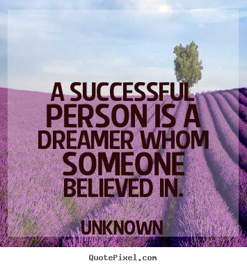 Unknown picture quote - A successful person is a dreamer whom someone.. - Success quote