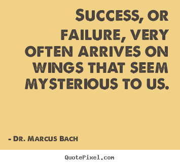 Dr. Marcus Bach picture quotes - Success, or failure, very often arrives on wings.. - Success quotes