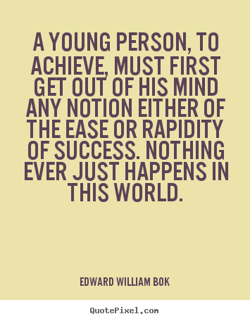 Edward William Bok picture quotes - A young person, to achieve, must first get out of his mind any notion.. - Success quotes
