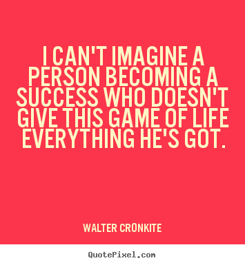 Create photo quote about success - I can't imagine a person becoming a success who..