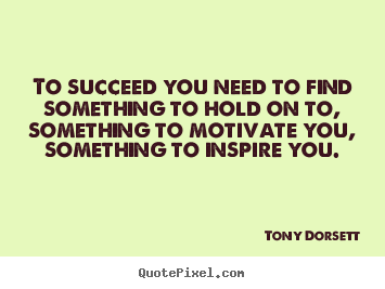 Tony Dorsett picture quotes - To succeed you need to find something to hold on to, something to.. - Success quotes