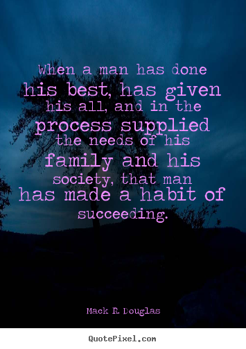 Create custom picture quotes about success - When a man has done his best, has given his all, and in the process..