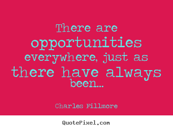 Quotes about success - There are opportunities everywhere, just as there have always been...