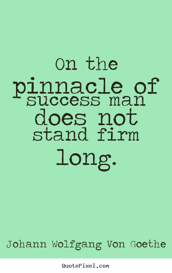 Design your own poster quotes about success - On the pinnacle of success man does not stand firm long.