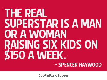 Spencer Haywood picture quotes - The real superstar is a man or a woman raising six kids.. - Success sayings
