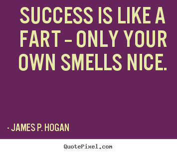 Quotes about success - Success is like a fart -- only your own smells nice.