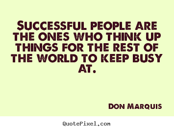 Successful people are the ones who think up things for.. Don Marquis greatest success quotes
