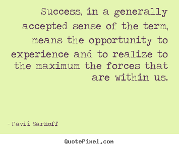 Quotes about success - Success, in a generally accepted sense of the term, means..