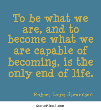 Robert Louis Stevenson photo quotes - To be what we are, and to become what we are capable.. - Success quotes