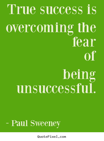 Success quotes - True success is overcoming the fear of being unsuccessful.