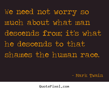 Customize picture quotes about success - We need not worry so much about what man descends from;..