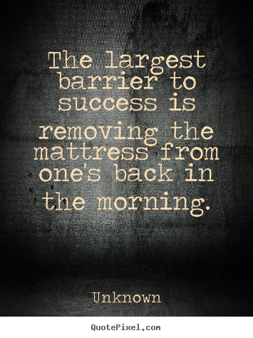 Quote about success - The largest barrier to success is removing the mattress from one's..