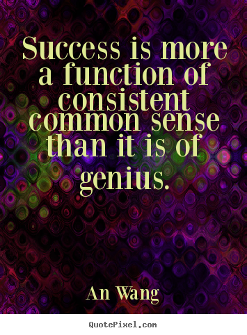 Success is more a function of consistent common.. An Wang  success quote