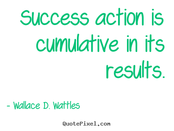 Design custom picture quotes about success - Success action is cumulative in its results.