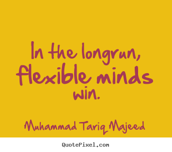 Quotes about success - In the longrun, flexible minds win.