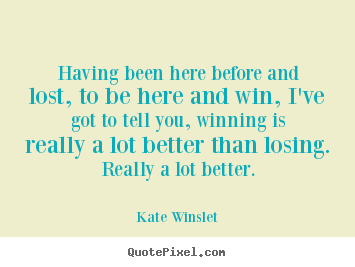 Design custom picture quotes about success - Having been here before and lost, to be here and win, i've got to..