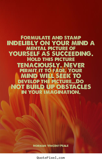 Formulate and stamp indelibly on your mind a mental picture.. Norman Vincent Peale great success quote