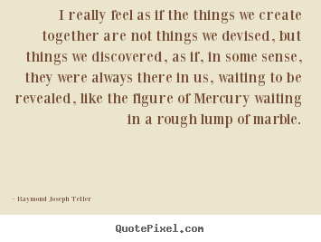 Quote about success - I really feel as if the things we create together..