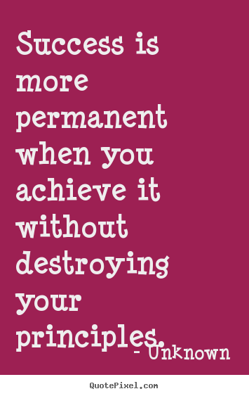 Success quotes - Success is more permanent when you achieve it without destroying..