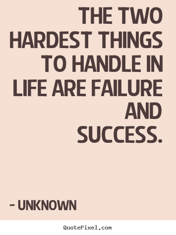 Make personalized picture quotes about success - The two hardest things to handle in life are failure and success.