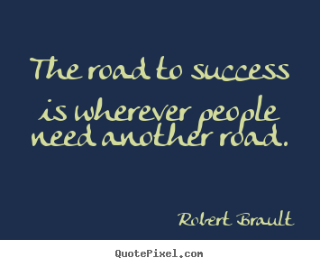 Robert Brault picture quotes - The road to success is wherever people need another road. - Success quotes