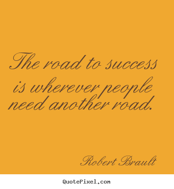 Robert Brault image sayings - The road to success is wherever people need another road. - Success quote