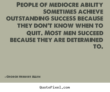 George Herbert Allen poster quotes - People of mediocre ability sometimes achieve outstanding success.. - Success quotes