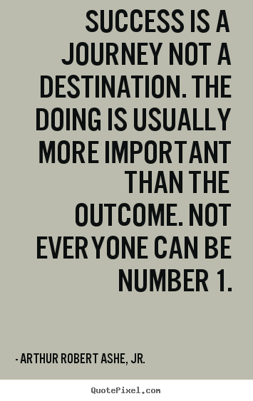 Quotes about success - Success is a journey not a destination. the doing is usually more important..