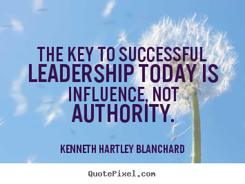 Kenneth Hartley Blanchard picture quotes - The key to successful leadership today is influence,.. - Success sayings