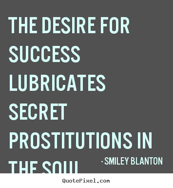 Success quotes - The desire for success lubricates secret prostitutions in the..