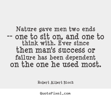 How to make picture quotes about success - Nature gave men two ends -- one to sit on,..
